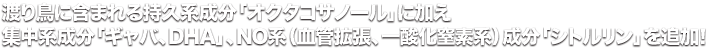 渡り鳥に含まれる成分「オクタコサノール」に加え集中力アップやNO系（血管拡張、一酸化窒素系）成分を追加！